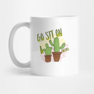 Go sit on a cactus. Mug